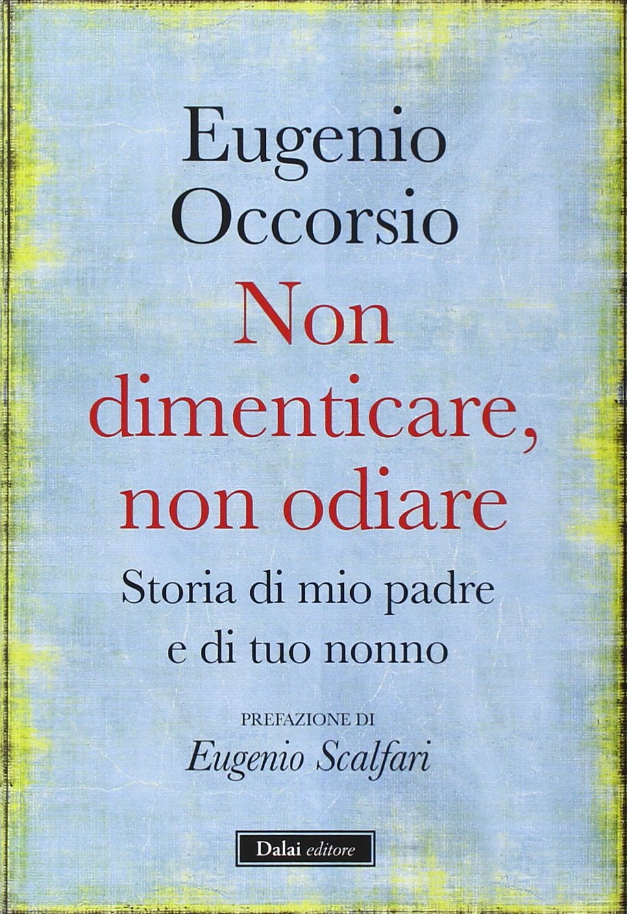 Non dimenticare, non odiare. Storia di mio padre e di tuo nonno (I saggi) Politics & Society