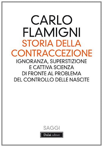 Storia della contraccezione. Ignoranza, superstizione e cattiva scienza di fronte al problema del controllo delle nascite Medicine