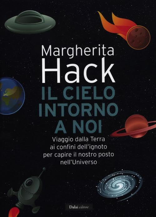 Il cielo intorno a noi. Viaggio dalla Terra ai confini dell'ignoto per capire il nostro posto nell'Universo. Ediz. illustrata Professional & Reference Books