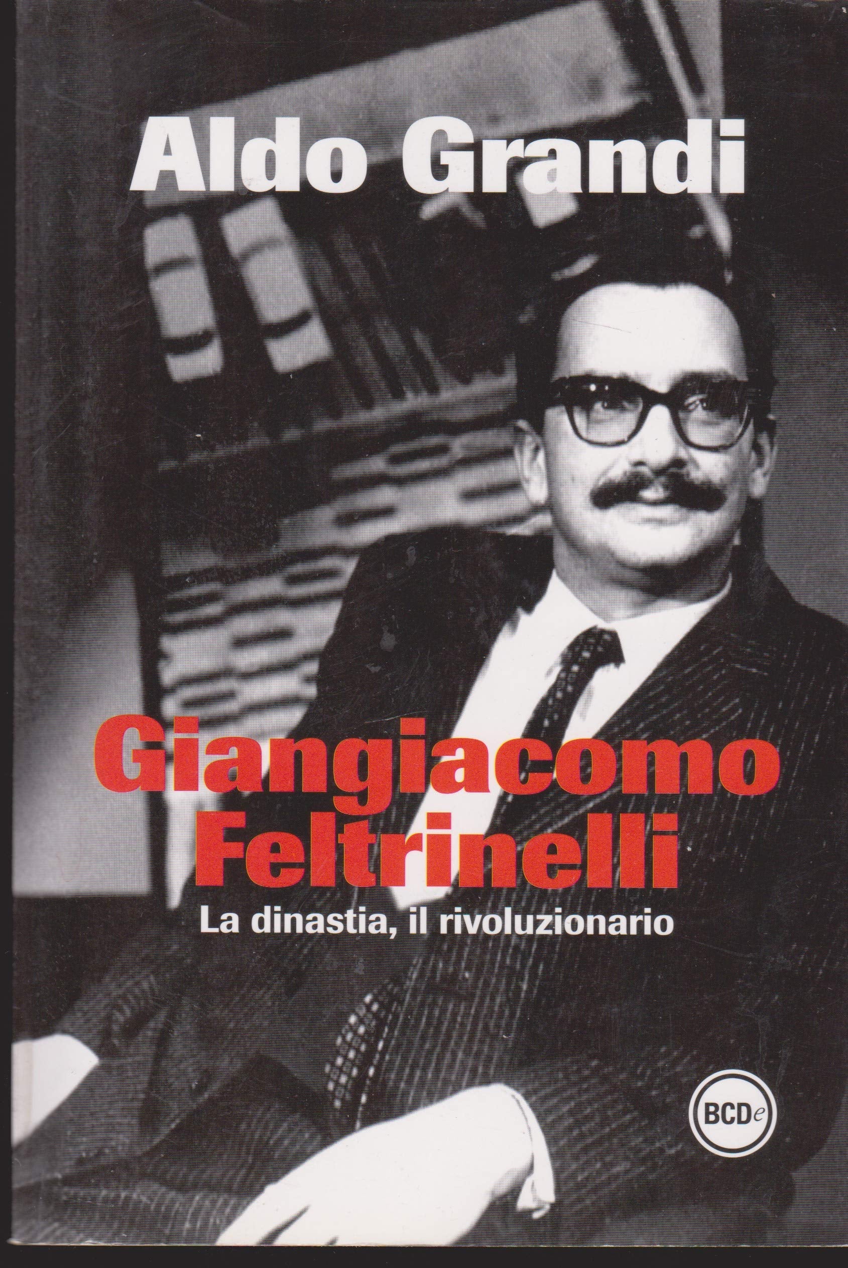 Giangiacomo Feltrinelli. La dinastia, il rivoluzionario Business, Finance & Career
