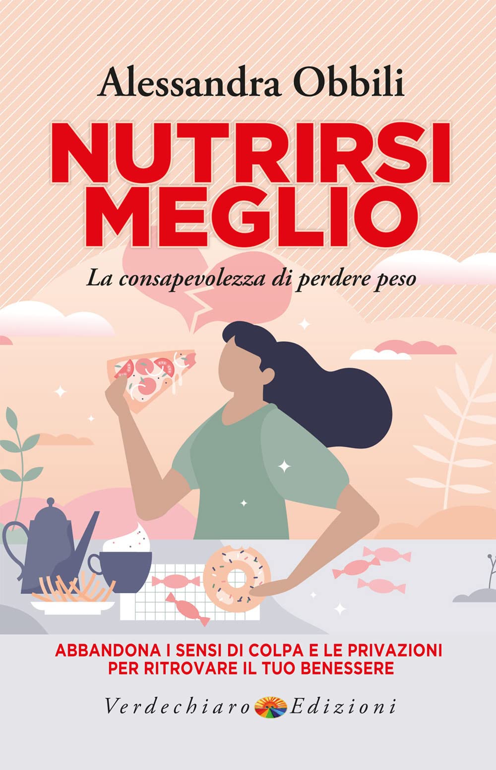 Nutrirsi meglio. La consapevolezza di perdere peso. Abbandona i sensi di colpa e le privazioni per ritrovare il tuo benessere Health, Nutrition & Fitness