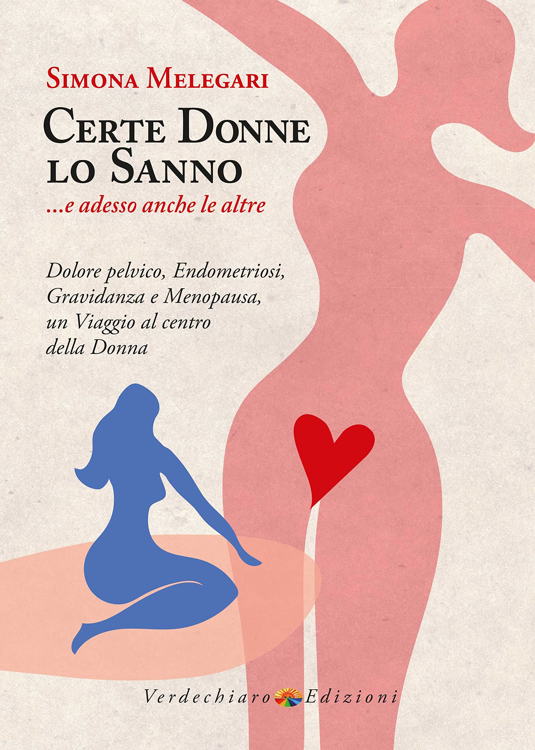 Certe donne lo sanno... e adesso anche le altre. Dolore pelvico, endometriosi, gravidanza e menopausa, un viaggio al centro della donna book