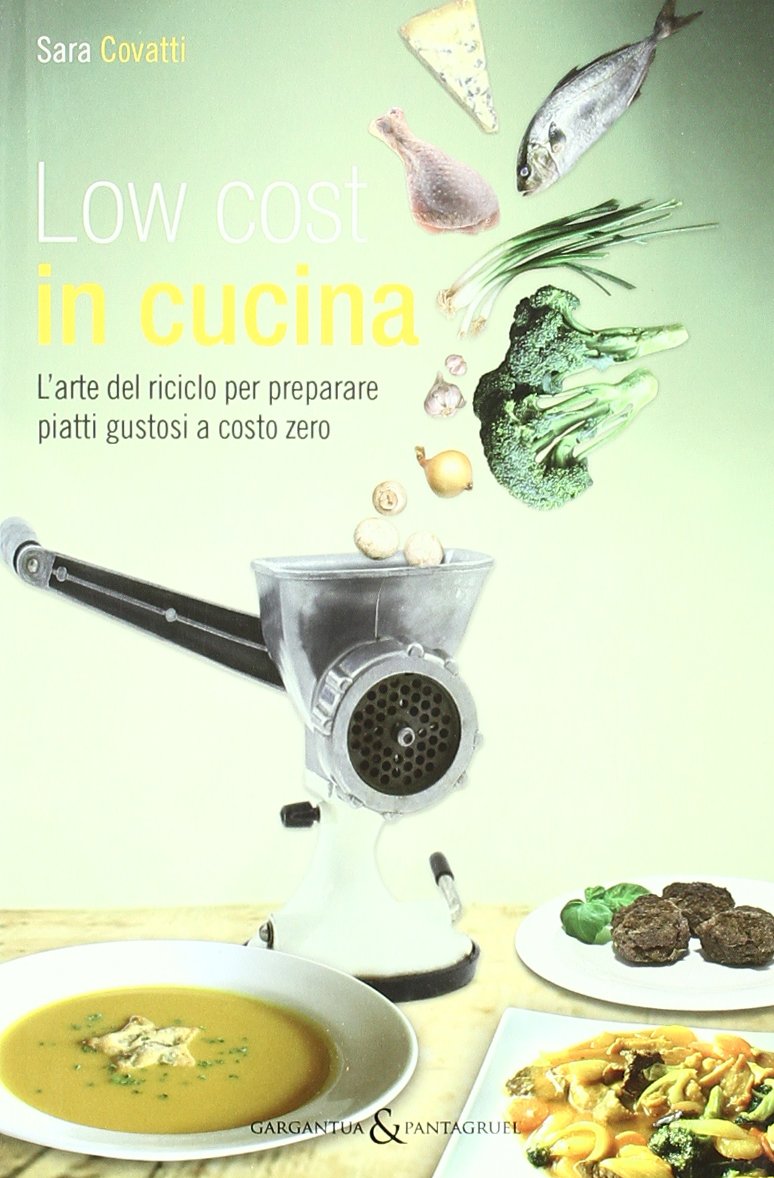 Low cost in cucina. L'arte del riciclo per preparare piatti gustosi a costo zero Leisure, Home & Garden
