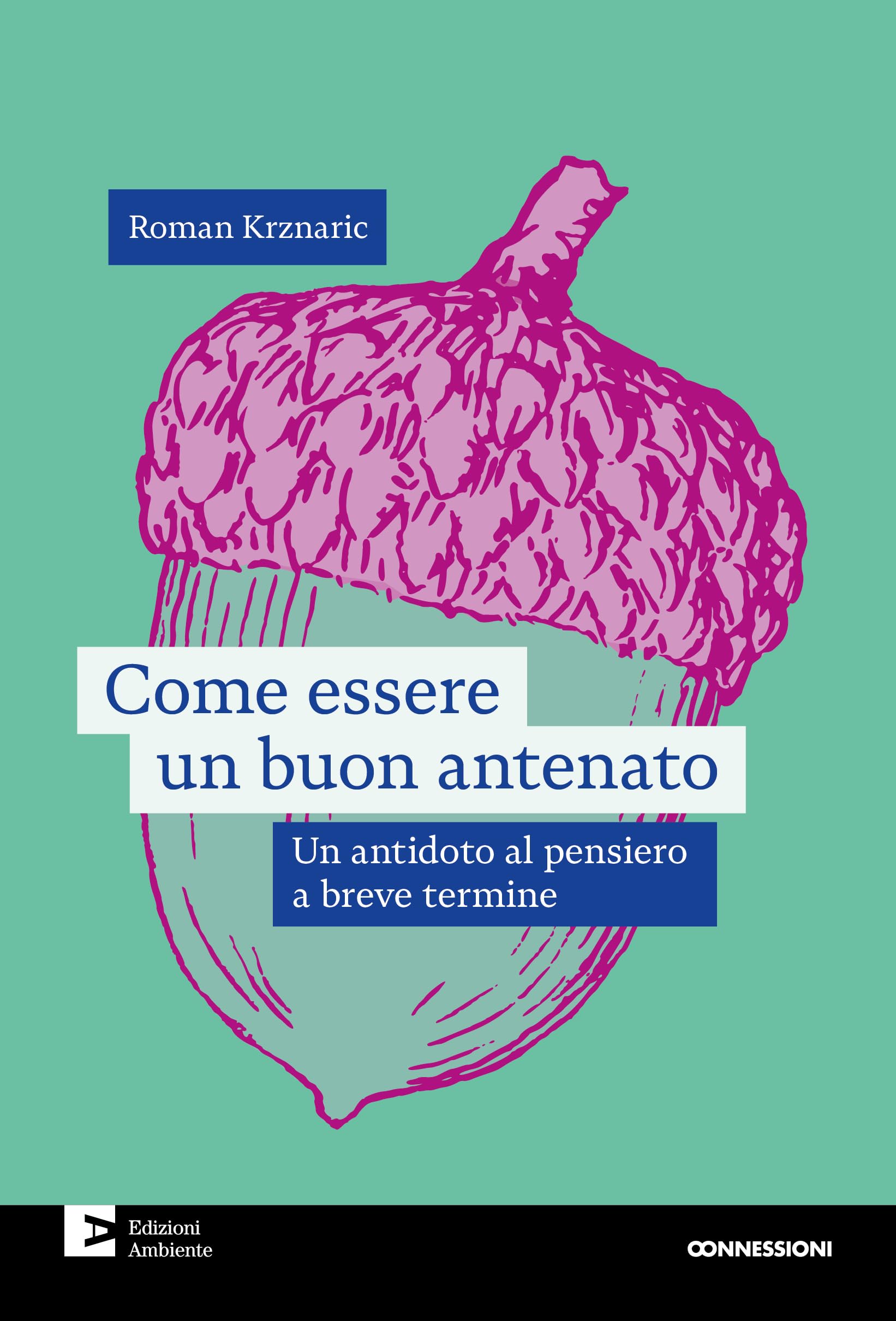 Come essere un buon antenato. Un antidoto al pensiero a breve termine Non-fiction books