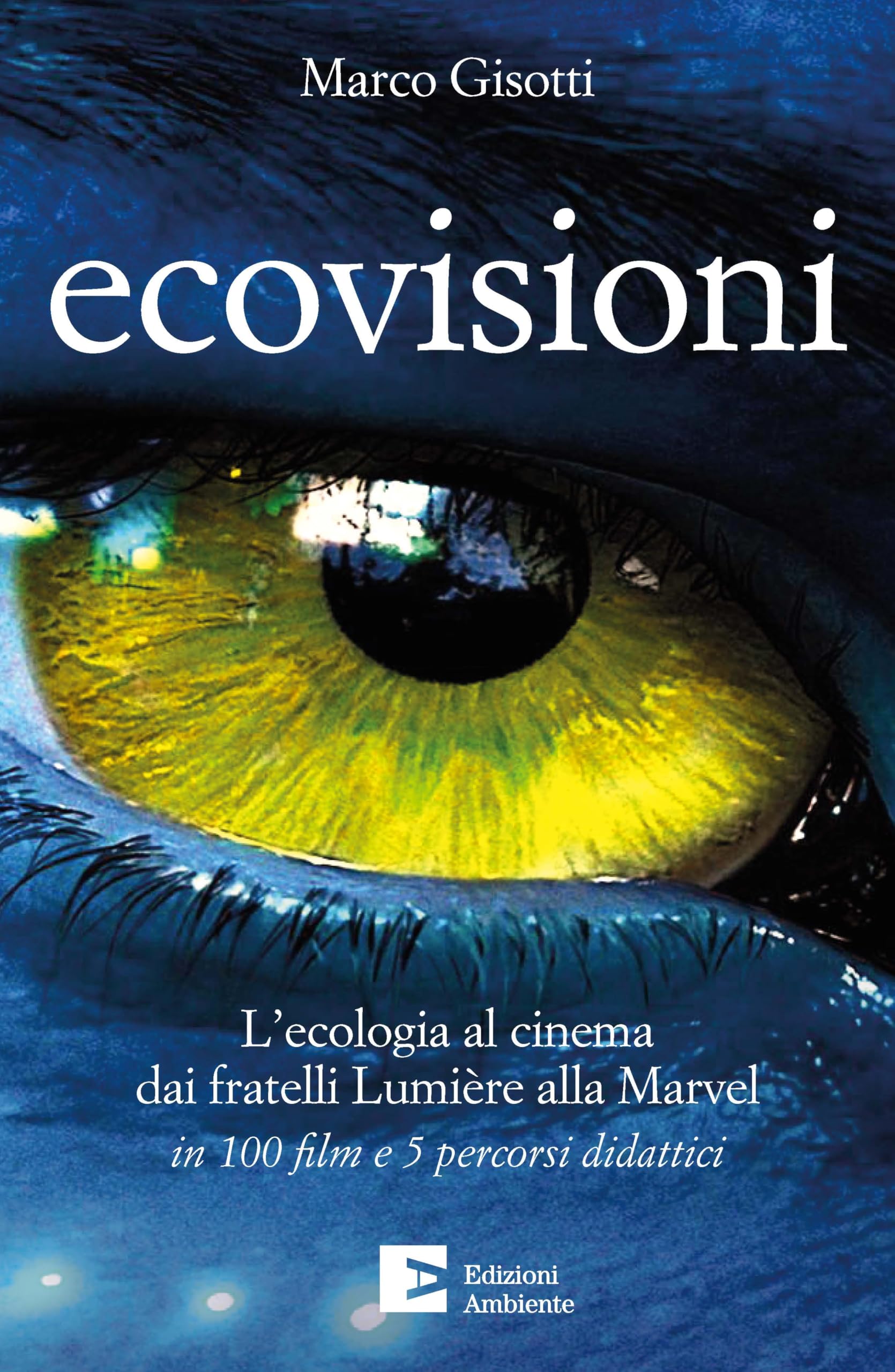Ecovisioni. L'ecologia al cinema dai fratelli Lumiere alla Marvel in 100 film e 5 percorsi didattici Film & Music