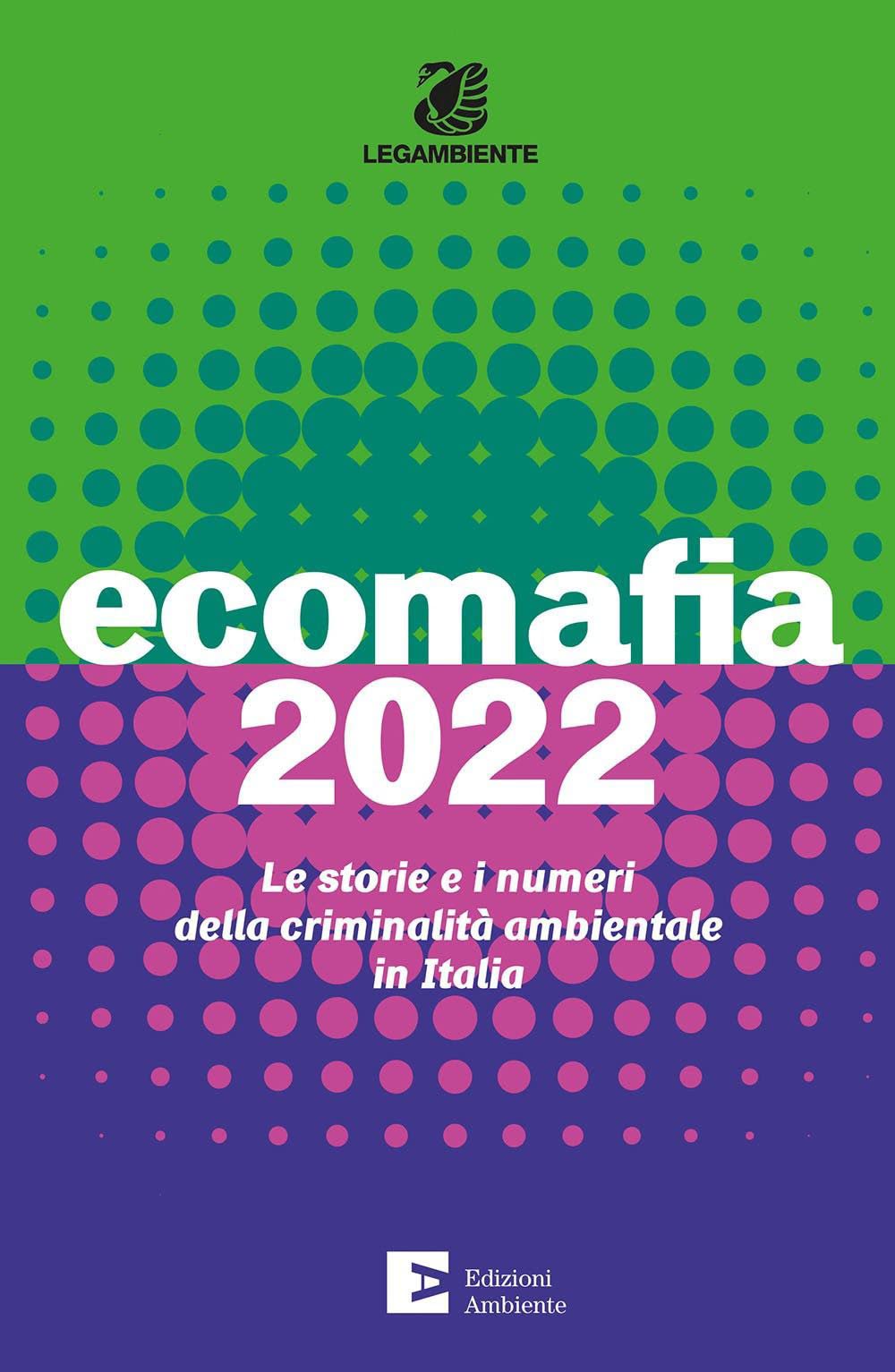 Ecomafia 2022. Le storie e i numeri della criminalità ambientale in Italia Social Sciences