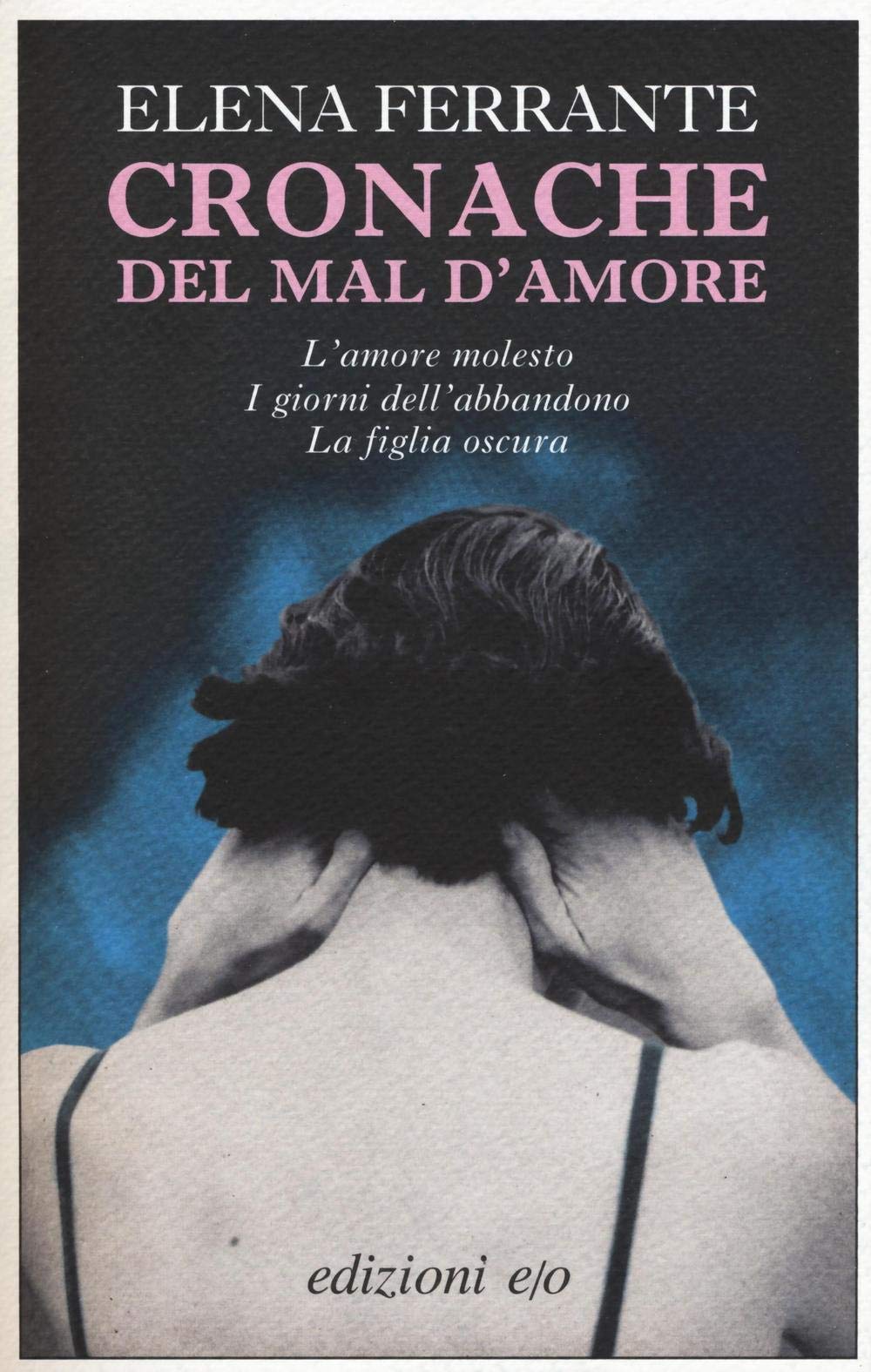 Cronache del mal d'amore: L'amore molesto-I giorni dell'abbandono-La figlia oscura International