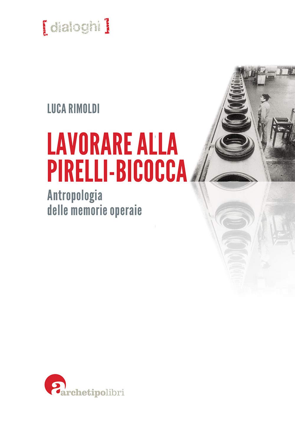 Lavorare alla Pirelli-Bicocca. Antropologia delle memorie operaie (Dialoghi) Social Sciences