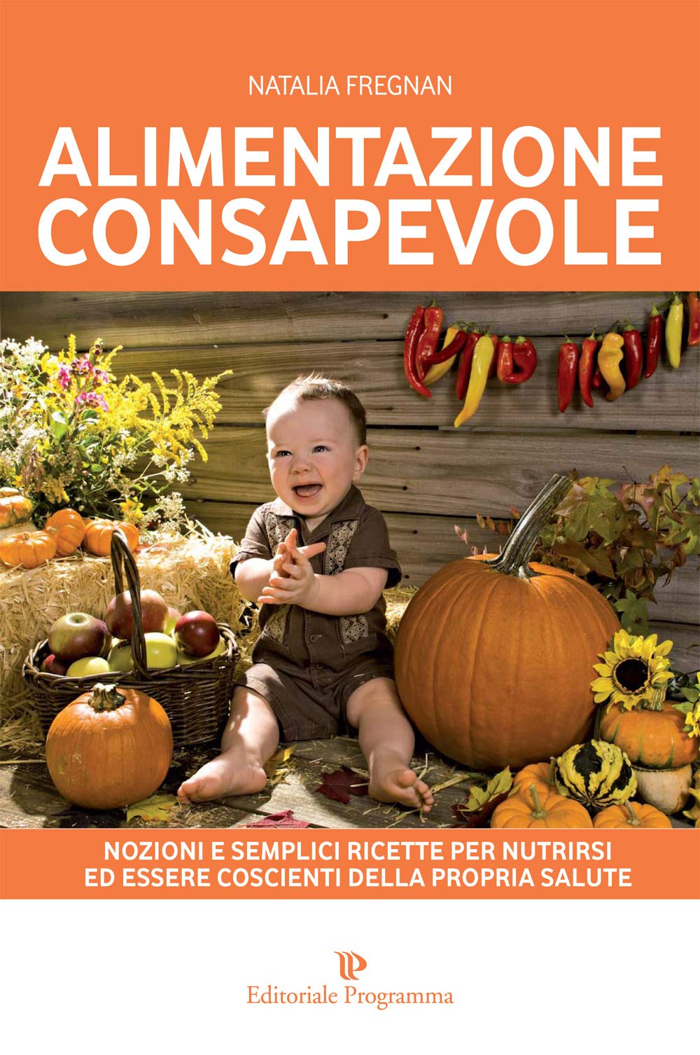 Alimentazione consapevole. Nozioni e semplici ricette per nutrirsi ed essere coscienti della propria salute Leisure, Home & Garden