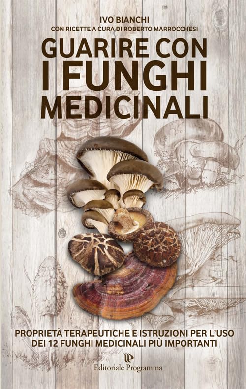 Guarire con i funghi medicinali. Proprietà terapeutiche e istruzioni per l'uso dei 12 funghi medicinali più importanti Religion & Esotericism