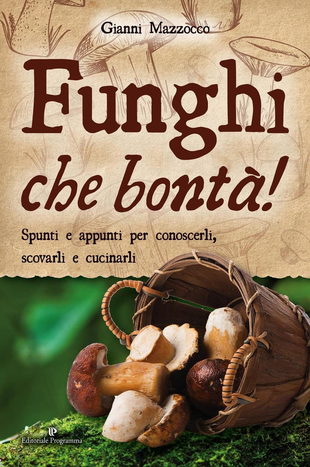 Funghi che bontà! Spunti e appunti per conoscerli, scovarli e cucinarli Leisure, Home & Garden