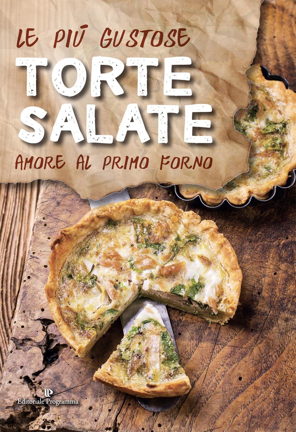 Le più gustose torte salate. Amore al primo forno Leisure, Home & Garden