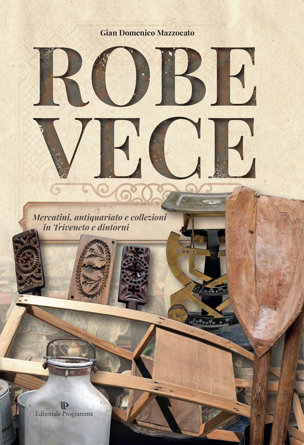 Robe vece. Mercatini, antiquariato e collezioni in Triveneto e dintorni. Ediz. a colori book
