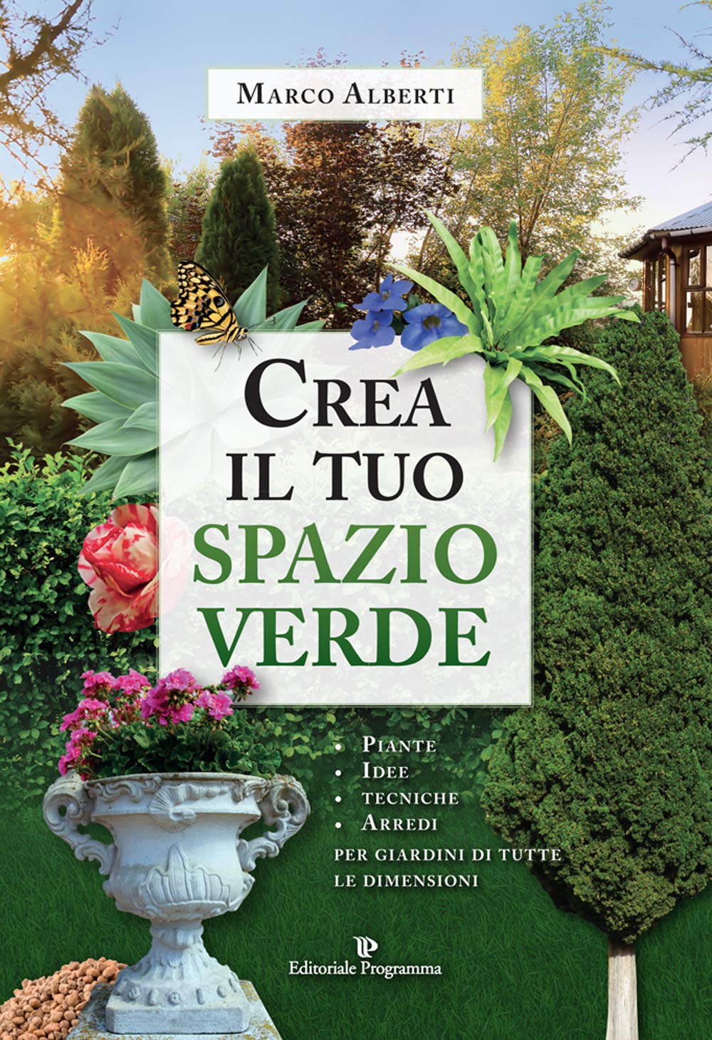 Crea il tuo spazio verde. Piante, idee, tecniche e arredi per giardini di tutte le dimensioni book