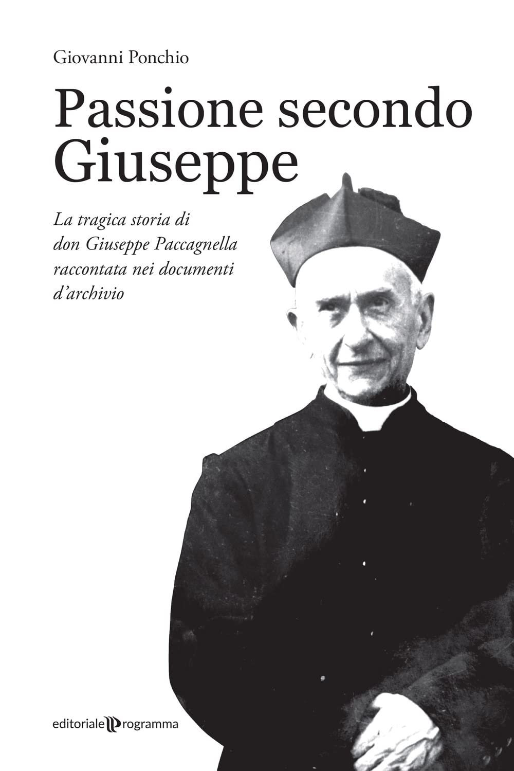 Passione secondo Giuseppe. La tragica storia di don Giuseppe Paccagnella raccontata nei documenti d'archivio Politics & History