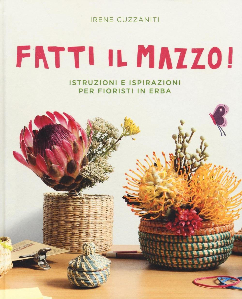 Fatti il mazzo! Istruzioni e ispirazioni per fioristi in erba Hobbies & Crafts