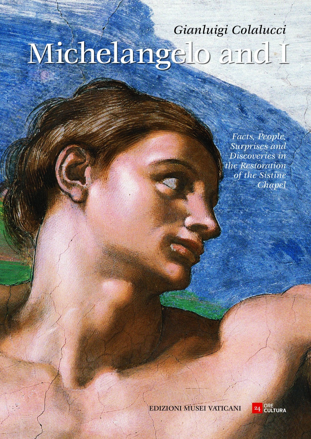 Michelangelo and I: Facts, People, Surprises and Discoveries in the Restoration of the Sistine Chapel: Facts, People, Surprises, Discoveries in the Restoration of the Sistine Chapel Architecture
