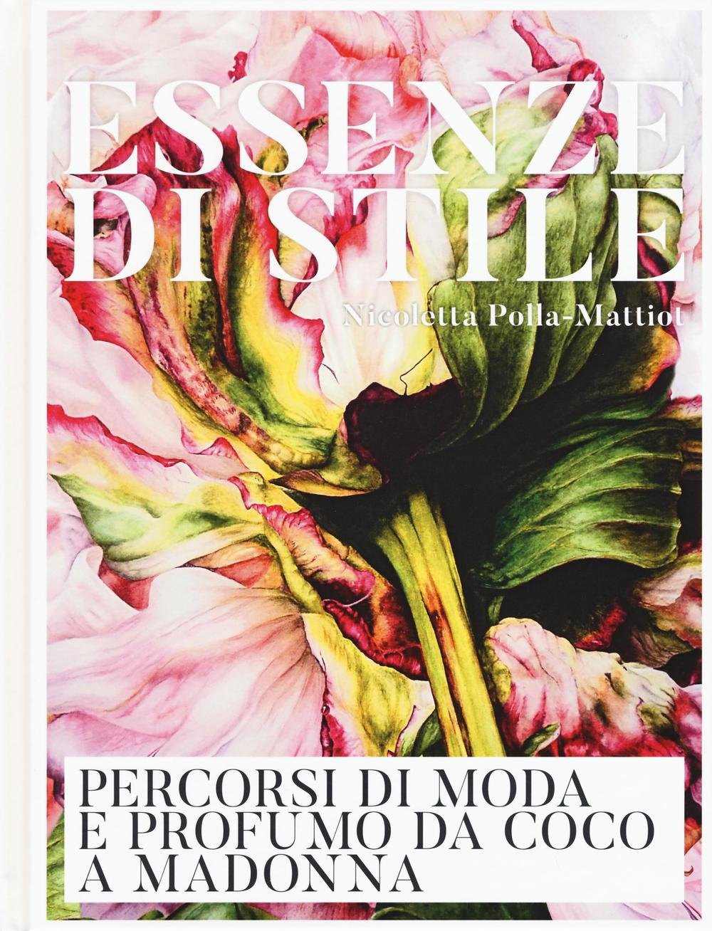 Essenze di stile. Percorsi di moda e profumo da Coco a Madonna. Ediz. a colori book