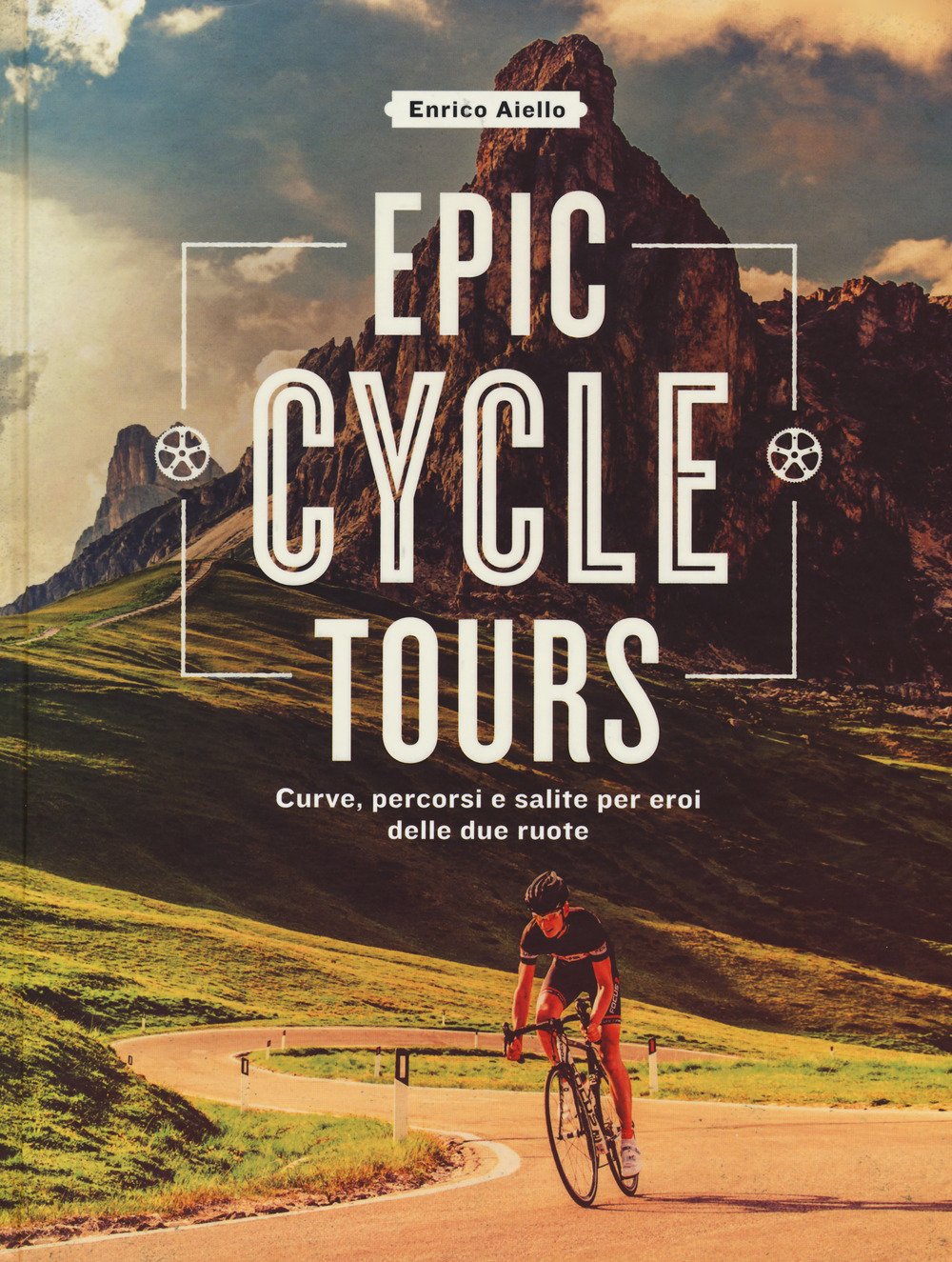 Epic cycle tours. Curve, percorsi e salite per eroi delle due ruote. Ediz. a colori book