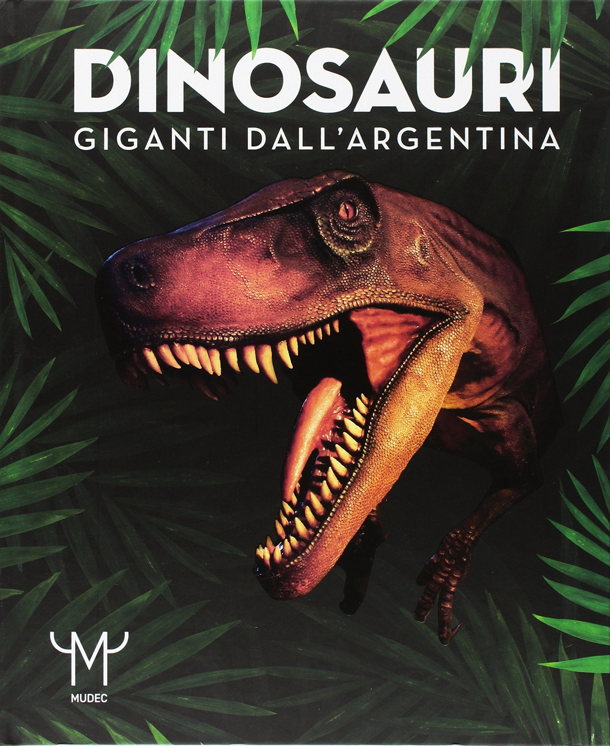 Dinosauri. Giganti dall'Argentina. Catalogo della mostra (Milano, 15 marzo-9 luglio 2017) book