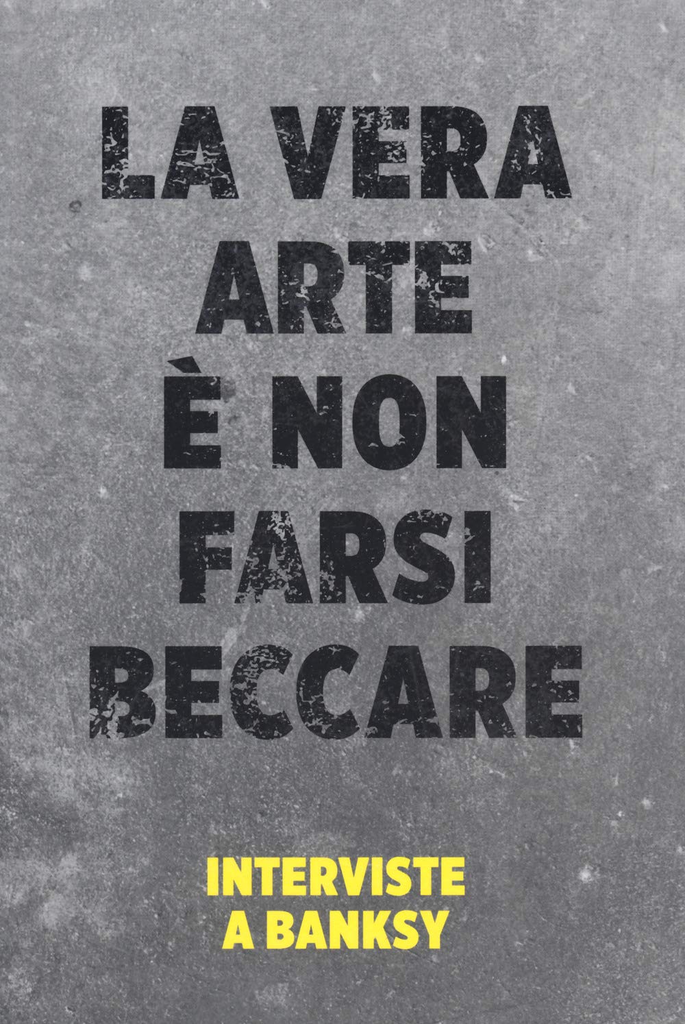 La vera arte è non farsi beccare. Interviste a Banksy book