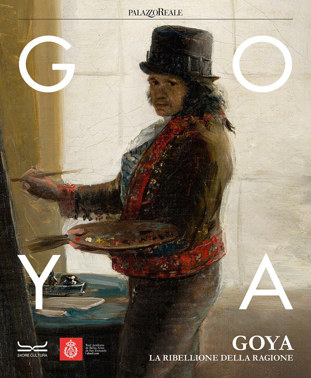 Goya. La ribellione della ragione. Catalogo della mostra (Milano, 31 ottobre 2023-3 marzo 2024). Ediz. a colori book