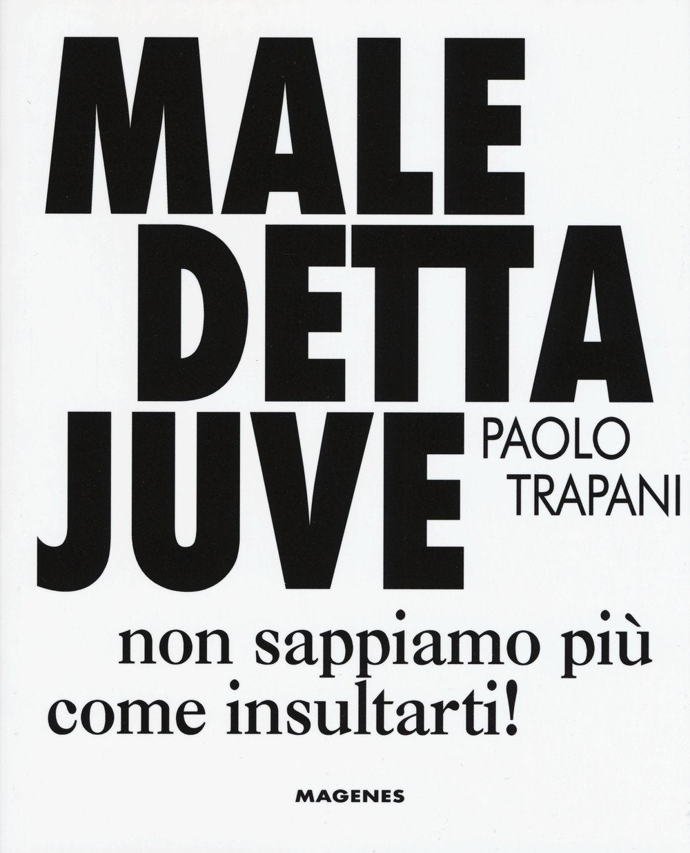 Maledetta Juve. Non sappiamo più come insultarti book