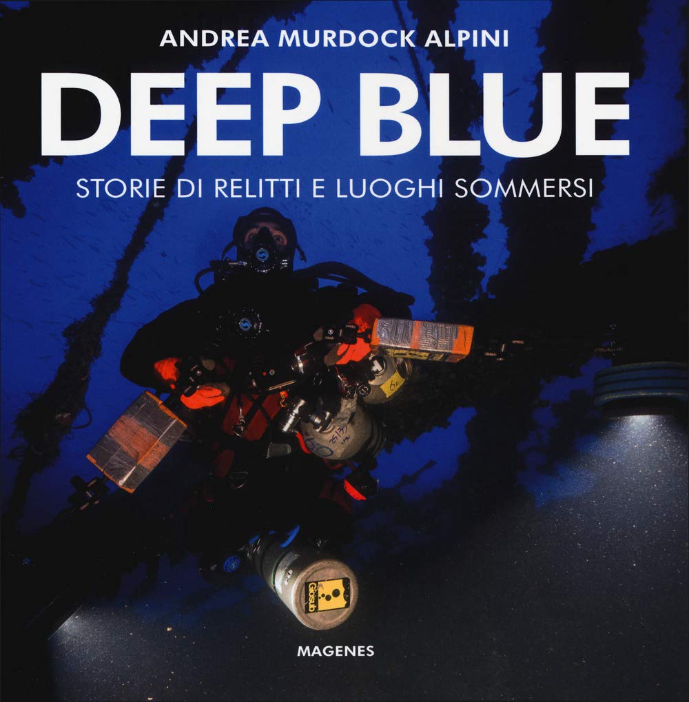 Deep blue. Storie di relitti e luoghi sommersi. Ediz. a colori book