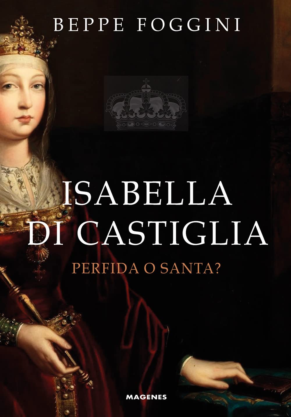 Isabella di Castiglia. Perfida o santa? Biographies & Memoirs