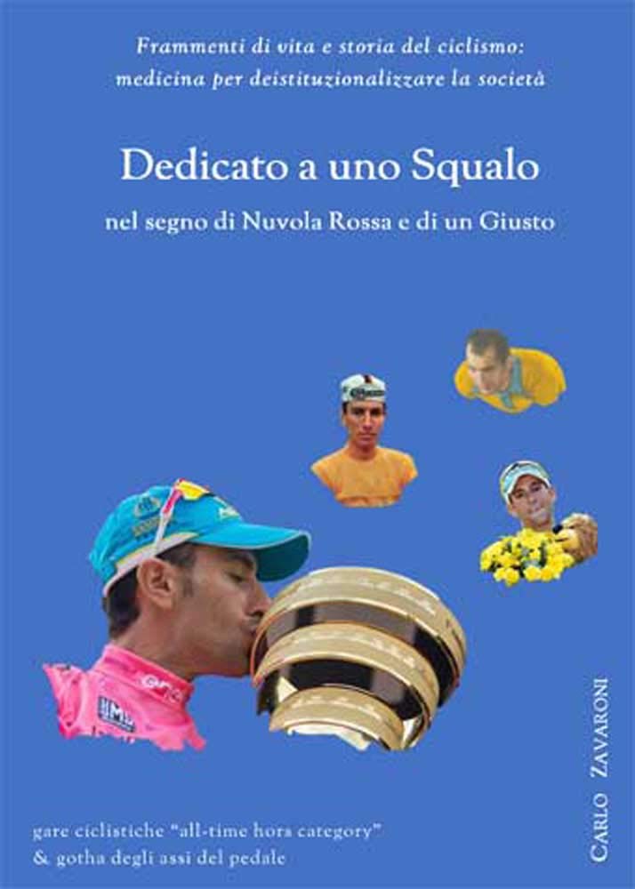 Dedicato a uno Squalo nel segno di Nuvola Rossa e di un Giusto. Frammenti di vita e storia del ciclismo: medicina per deistituzionalizzare la società (Autorinediti) Leisure & Fun