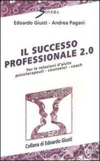 Il successo professionale 2.0. Per la relazione d'aiuto, psicoterapeuti, counselor, coach book