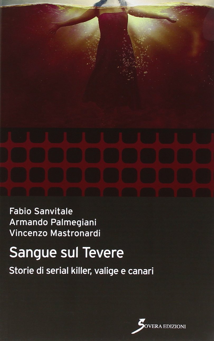 Sangue sul Tevere. Storie di serial killer, valige e canari Crime & Thrillers