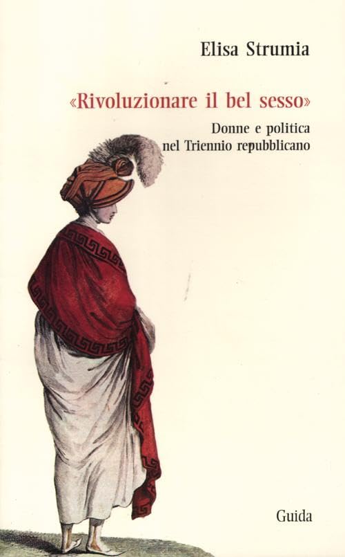 «Rivoluzionare il bel sesso». Donne e politica nel triennio repubblicano (1796-1799) book