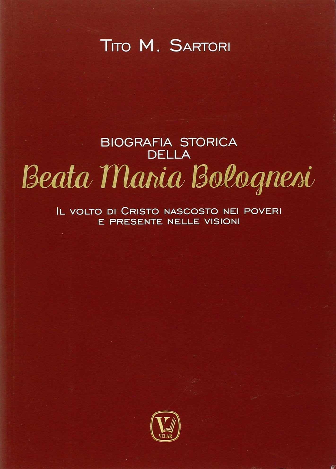 Biografia storica della Beata Maria Bolognesi. Il Volto di Cristo nascosto nei poveri e presente nelle visioni Politics & History