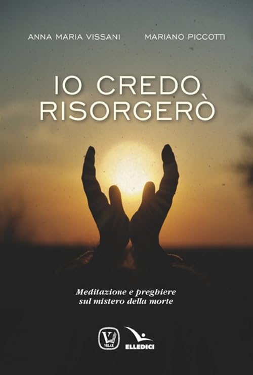 Io credo, risorgerò. Meditazione e preghiere sul mistero della morte Religion & Esotericism