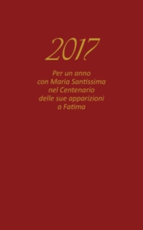 Agenda Vita Cristiana 2017. Per un anno con Maria santissima nel centenario delle sue apparizioni a Fatima Reference Books