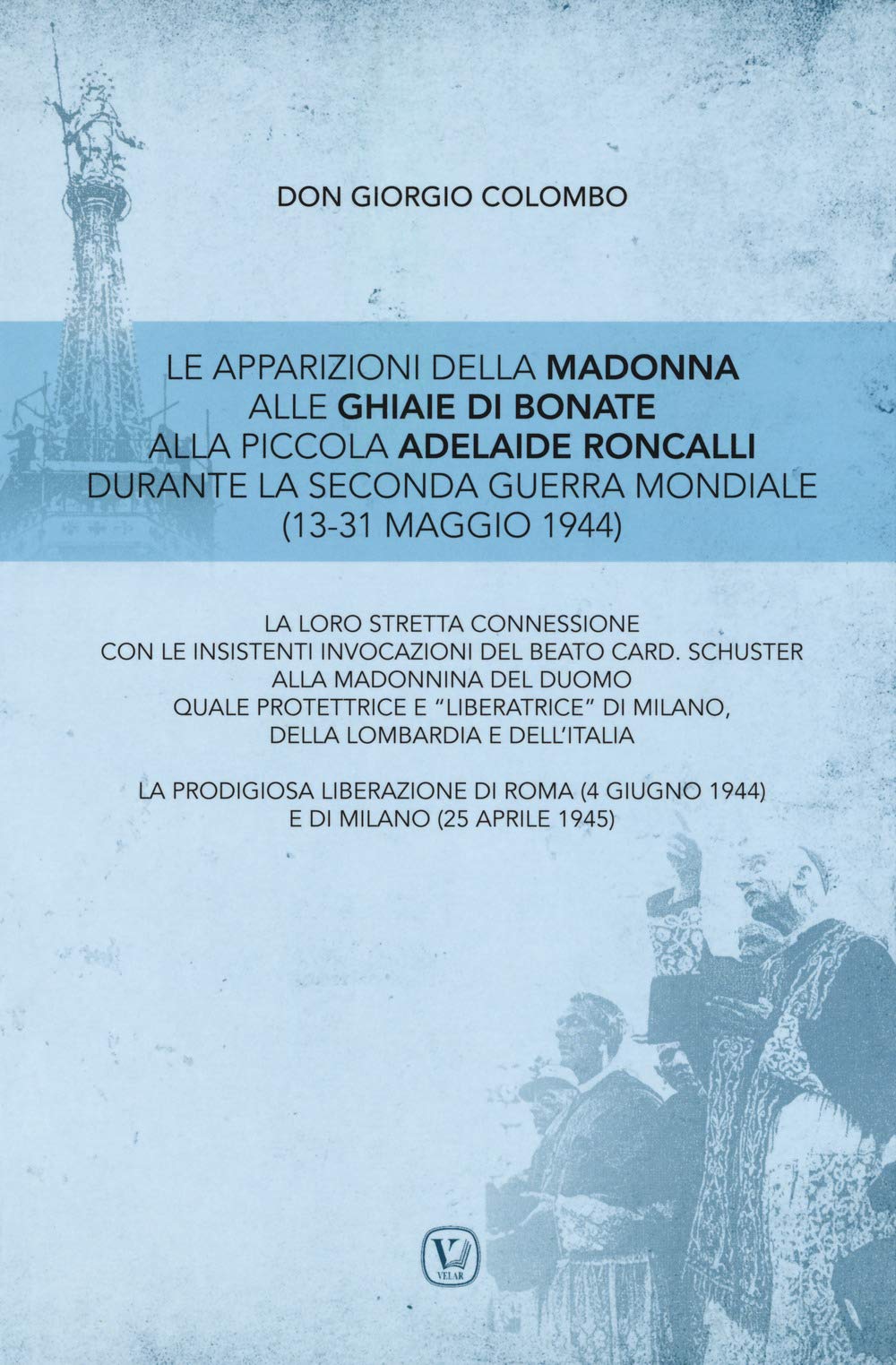 Le apparizioni della Madonna alle Ghiaie di Bonate alla piccola Adelaide Roncalli durante la seconda guerra mondiale (13-31 maggio 1944) Religion & Esotericism