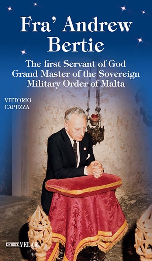 Fra' Andrew Bertie. The first servant of god grand master of the sovereign military Order of Malta (Messaggeri d'amore) Politics & History