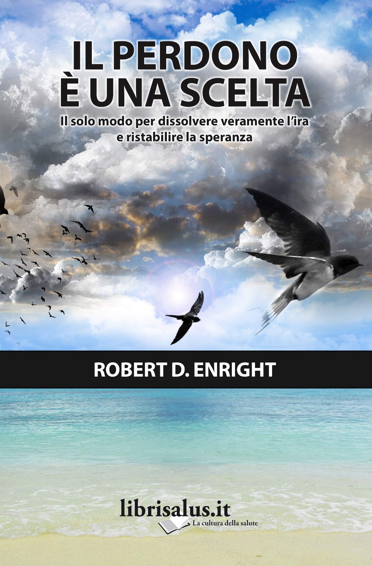 Il perdono è una scelta. Il solo modo per dissolvere l'ira e ristabilire la speranza Psychology