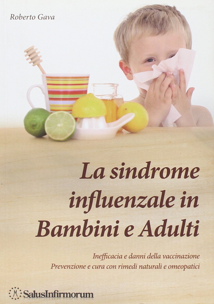 La sindrome influenzale in bambini e adulti. Inefficacia e danni della vaccinazione. Prevenzione e cura con rimedi naturali e omeopatici book