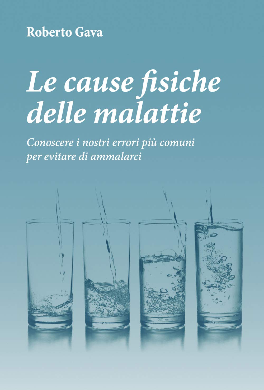 Le cause fisiche delle malattie. Conoscere i nostri errori più comuni per evitare di ammalarci Medicine