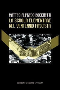 La scuola elementare nel ventennio fascista. Direttive politiche. Didattiche. Cronache degli insegnanti (Saggistica) Social Sciences