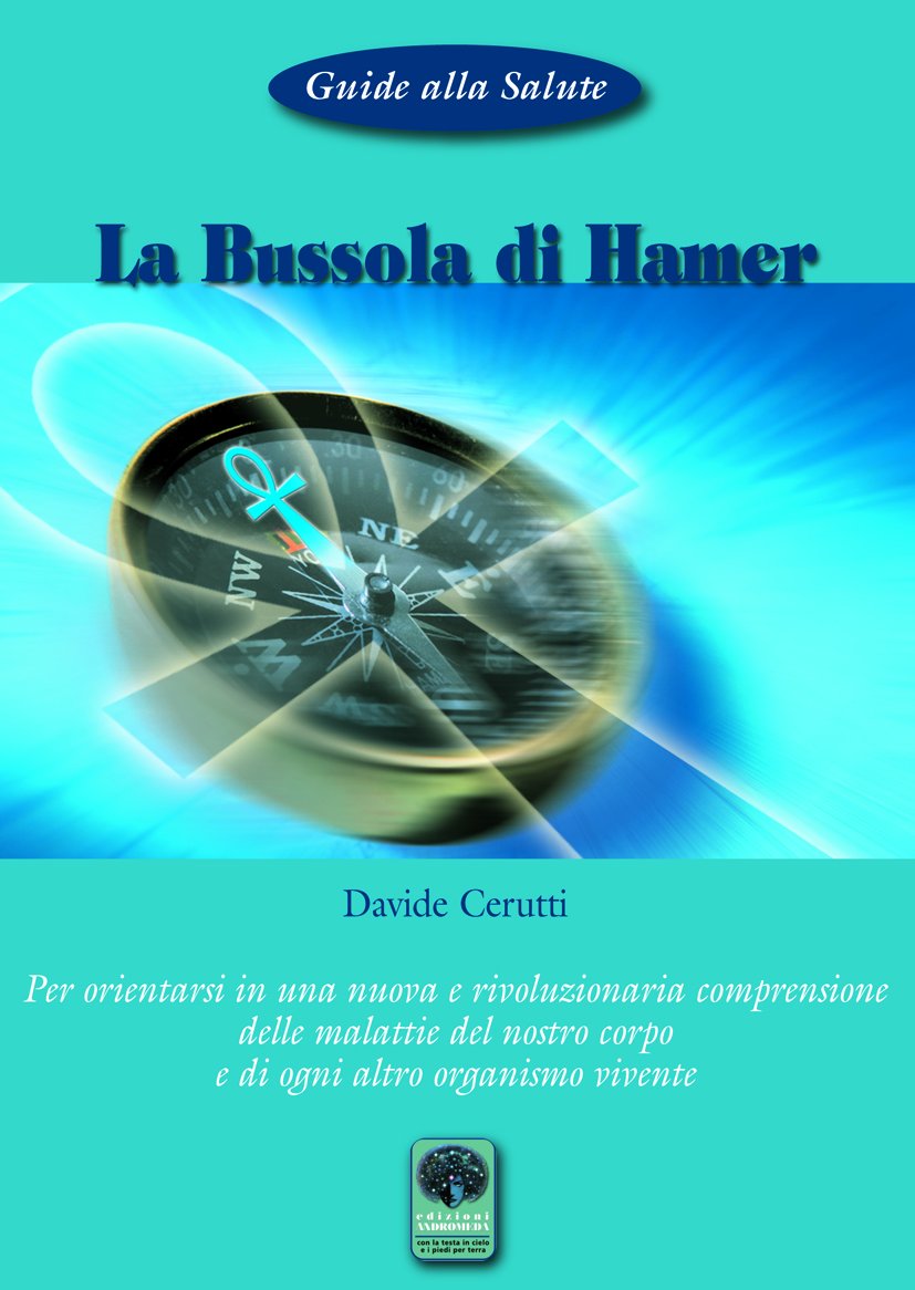 La bussola di Hamer. Per orientarsi in una nuova e rivoluzionaria comprensione delle malattie del nostro corpo e di ogni altro organismo vivente (Guide alla salute) Books