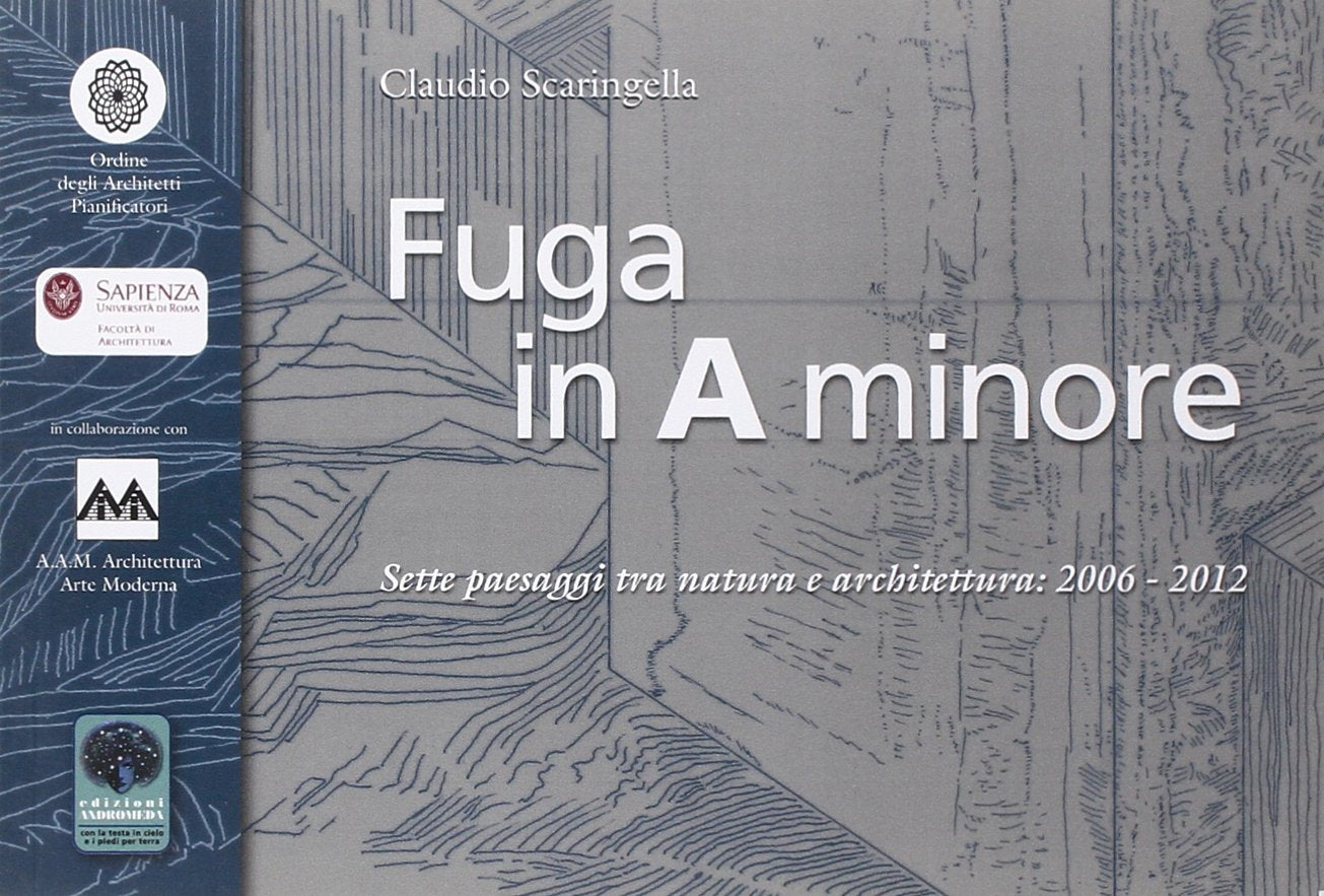 Fuga in A minore. Sette paesaggi tra natura e architettura 2006-2012. Ediz. illustrata (Inediti) Architecture