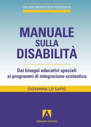 Manuale sulla disabilità. Dai bisogni educativi speciali ai programmi di integrazione scolastica (Medico-psico-pedagogica) Education & Training
