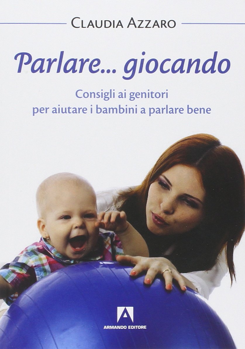 Parlare... giocando. Consigli ai genitori per aiutare i bambini a parlare bene Parents & Children