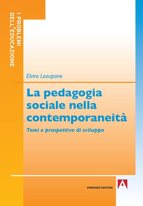La pedagogia sociale nella contemporaneità. Temi e prospettive di sviluppo (I problemi dell'educazione) Education & Training