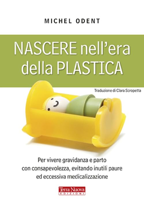 Nascere nell'era della plastica. Per vivere gravidanza e parto con consapevolezza, evitando inutili paure ed eccessiva medicalizzazione book
