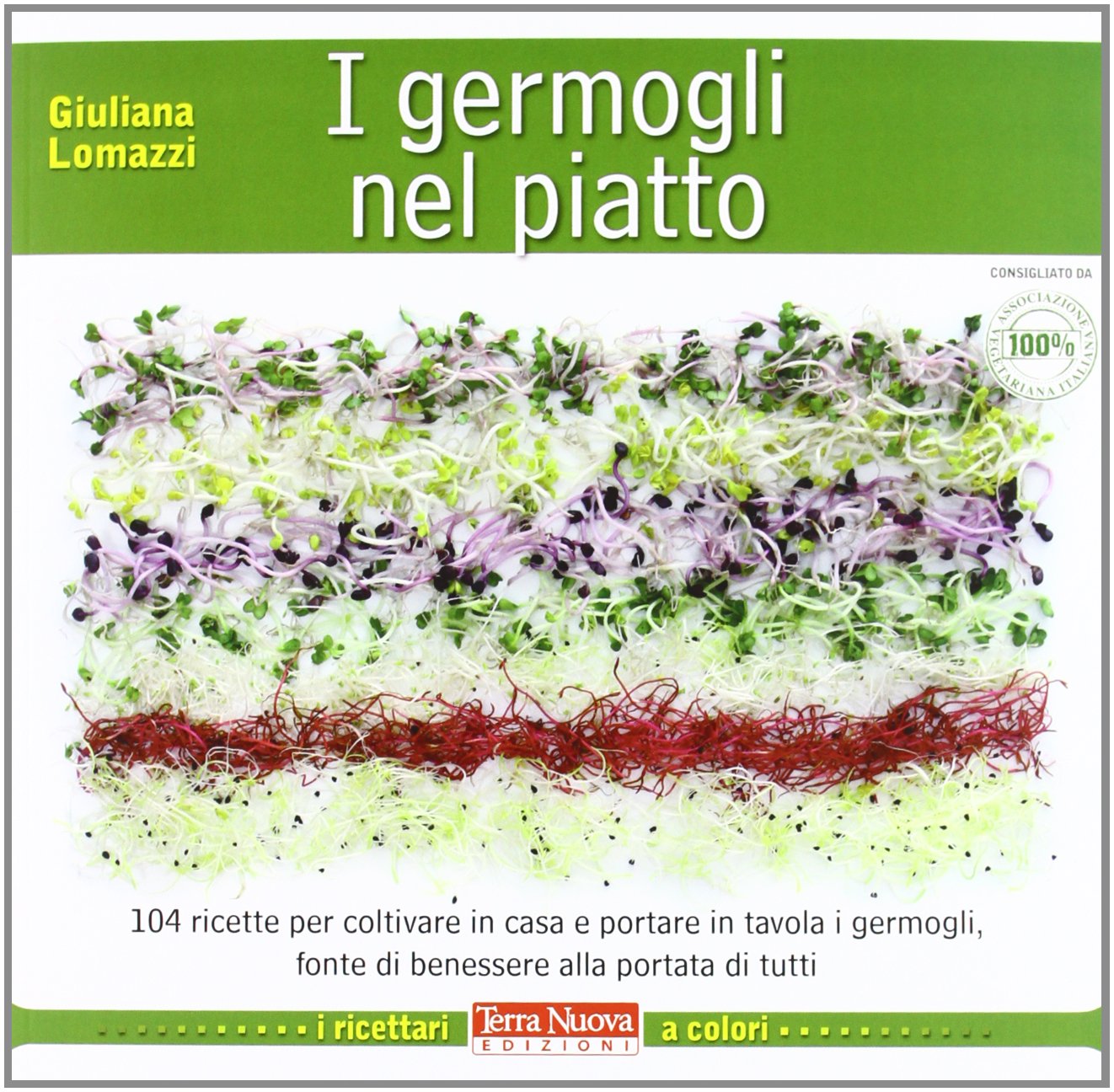 I germogli nel piatto. 140 ricette per coltivare in casa e portare in tavola i germogli, fonte di benessere alla portata di tutti Garden & Plants