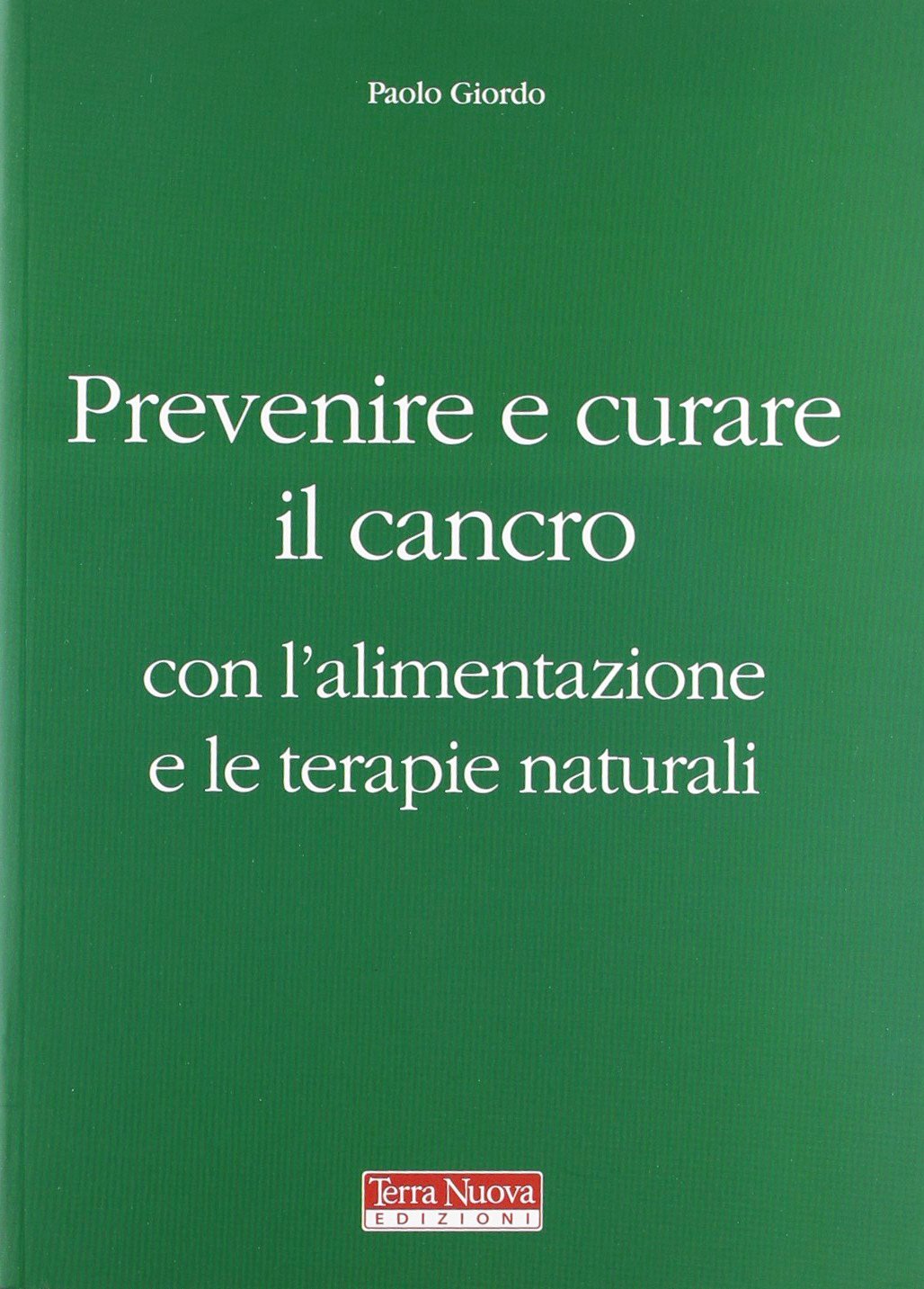 Prevenire e curare il cancro con l'alimentazione e le terapie naturali Medicine